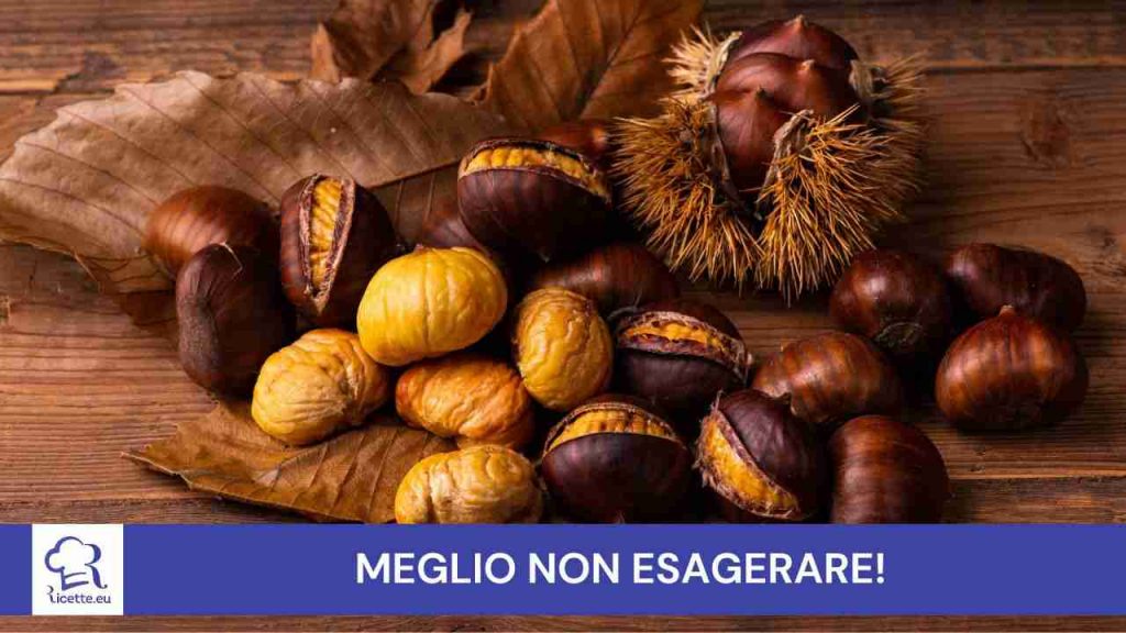 Mangi troppe castagne